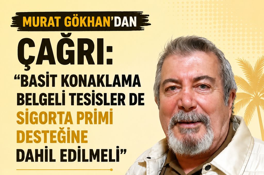 MURAT GÖKHAN’DAN ÇAĞRI: ‘BASİT KONAKLAMA BELGELİ TESİSLER DE SİGORTA PRİMİ DESTEĞİNE DAHİL EDİLMELİ’